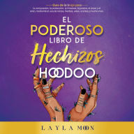 El Poderoso Libro de Hechizos Hoodoo: Guía de la bruja para la conjuración, la protección, la limpieza, la justicia, el amor y el éxito, mediante el uso de raíces, hierbas, velas, aceites y mucho más