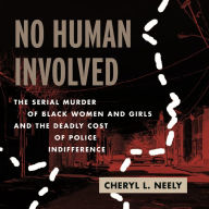 No Human Involved: The Serial Murder of Black Women and Girls and the Deadly Cost of Police Indifference