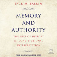 Memory and Authority: The Uses of History in Constitutional Interpretation