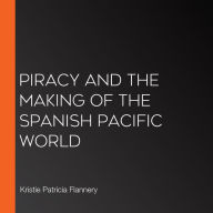 Piracy and the Making of the Spanish Pacific World