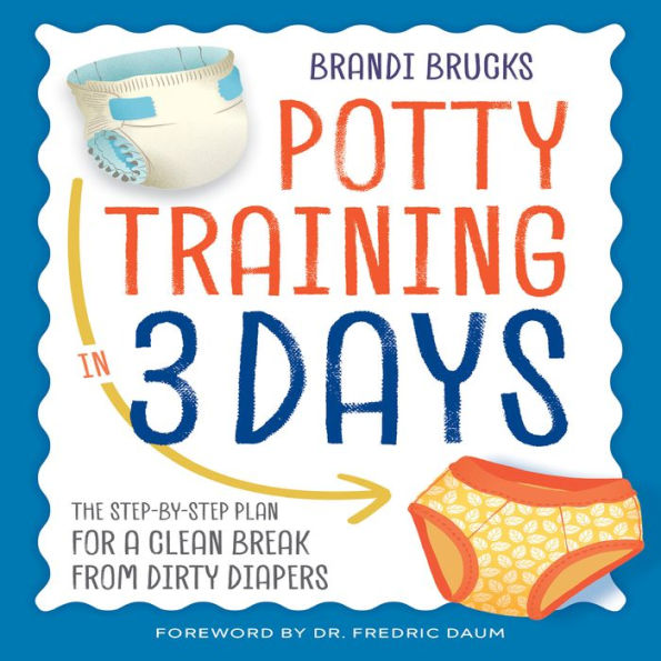 Potty Training in 3 Days: The Step-by-Step Plan for a Clean Break from Dirty Diapers