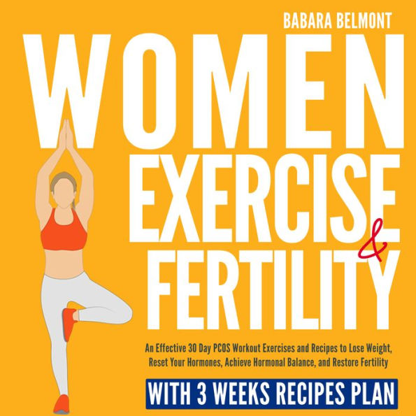 Women Exercise and Fertility: An Effective 30 Day PCOS Workout Exercises and Recipes to Lose Weight, Reset Your Hormones, Achieve Hormonal Balance, and Restore Fertility