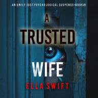 A Trusted Wife (An Emily Just Psychological Thriller-Book One) An utterly mesmerizing psychological thriller with an edge-of-your-seat twist ending: Digitally narrated using a synthesized voice