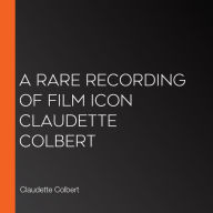 A Rare Recording of Film Icon Claudette Colbert