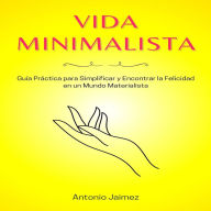 Vida Minimalista: Guía Práctica para Simplificar y Encontrar la Felicidad en un Mundo Materialista