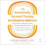 The Emotionally Focused Therapy Workbook for Addiction: How to Heal the Loneliness and Shame That Trigger Addictive Behaviors