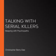 Talking with Serial Killers: Sleeping with Psychopaths