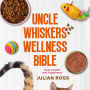 Uncle Whiskers Wellness Bible: Cat's Health and Happiness