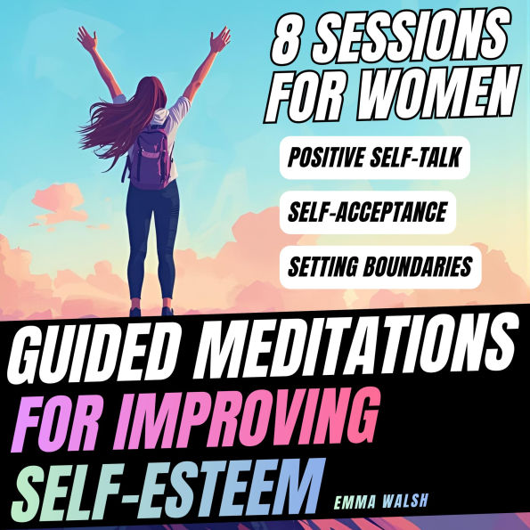 Guided Meditations For Improving Self-Esteem: 8 Sessions For Women