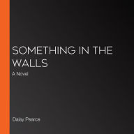 Something in the Walls: A Novel