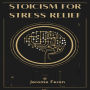 STOICISM FOR STRESS RELIEF: Ancient Wisdom for Modern Serenity (2024 Guide for Beginners)