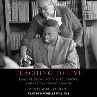 Teaching to Live: Black Religion, Activist-Educators, and Radical Social Change