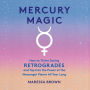 Mercury Magic: How to Thrive During Retrogrades and Tap Into the Power of the Messenger Planet All Year Long