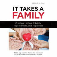 It Takes a Family: Creating Lasting Sobriety, Togetherness, and Happiness