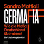 Germafia: Wie die Mafia Deutschland übernimmt: Ein Erfahrungsbericht