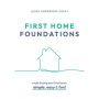 First Home Foundations: Making buying your first home simple, easy, and fun