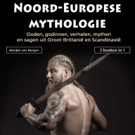 Noord-Europesemythologie: Goden, godinnen, verhalen, mythenen sagen uit Groot-Brittanië en Scandinavië (2 boeken in 1)