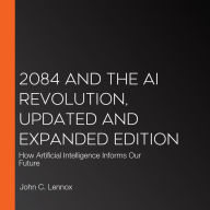 2084 and the AI Revolution, Updated and Expanded Edition: How Artificial Intelligence Informs Our Future