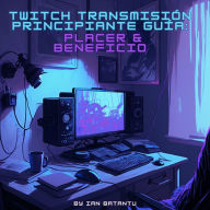 Twitch Transmisión Principiante Guía: Placer & Beneficio