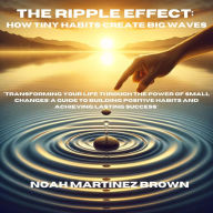 The Ripple Effect: How Tiny Habits Create Big Waves: 