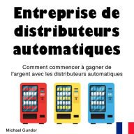 Entreprise de distributeurs automatiques: Comment commencer à gagner de l'argent avec les distributeurs automatiques