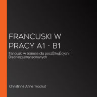 Francuski w pracy A1 - B1: francuski w biznese dla pocz¿tkuj¿cych i ¿redniozaawansowanych (Abridged)