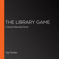 The Library Game: A Secret Staircase Novel