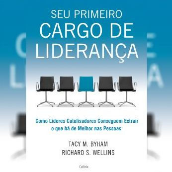 Seu Primeiro Cargo de Liderança: Como líderes Catalisadores Conseguem Extrair o que há de Melhor nas pessoas