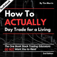 How to Actually Day Trade for a Living: The One Book Stock Trading Educators Do Not Want You to Read