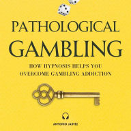 Pathological Gambling: How Hypnosis Helps You Overcome Gambling Addiction