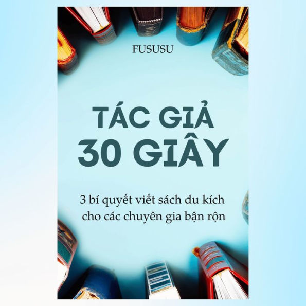 Tác Gi¿ 30 Giây: 3 Bí Quy¿t Vi¿t Sách Cho Chuyên Gia B¿n R¿n