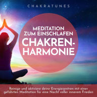 Chakren-Harmonie: Meditation zum Einschlafen: Reinige und aktiviere deine Energiezentren mit einer geführten Meditation für eine Nacht voller innerem Frieden