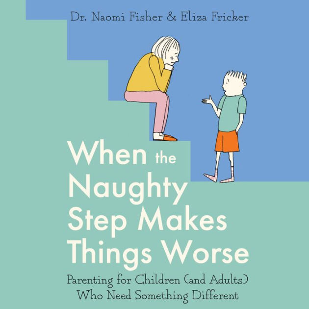 When the Naughty Step Makes Things Worse Parenting for Children (and