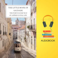 The Little Book of Saudade The Portuguese Way of Appreciating Life