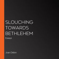 Slouching Towards Bethlehem: Essays