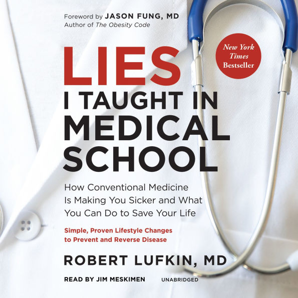 Lies I Taught in Medical School: How Conventional Medicine Is Making You Sicker and What You Can Do to Save Your Own Life