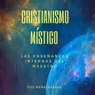 ¿ Cristianismo Místico ¿: Las Enseñanzas Internas del Maestro