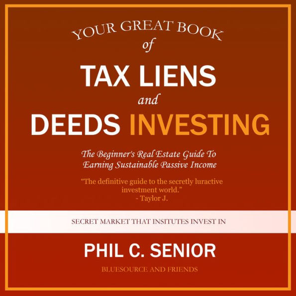 Your Great Book Of Tax Liens And Deeds Investing: The Beginner's Real Estate Guide To Earning Sustainable Passive Income