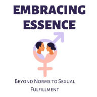 Embracing Essence: Beyond Norms to Sexual Fulfilment :A Comprehensive sexual education for adults and young people