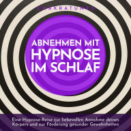 Abnehmen mit Hypnose im Schlaf: Eine Hypnose-Reise zur liebevollen Annahme deines Körpers und zur Förderung gesunder Gewohnheiten