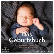 Das Geburtsbuch: Gut vorbereitet dein Baby zur Welt bringen