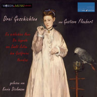 Drei Geschichten von Gustave Flaubert: Ein schlichtes Herz - Die Legende von Sankt Julian dem Gastfreien - Herodias