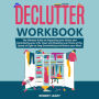 Declutter Workbook: The Ultimate Guide to Organizing your House and Decluttering your Life, Clean and Organize your Home at the Speed of Light to Stop Overthinking and Rewire your Mind