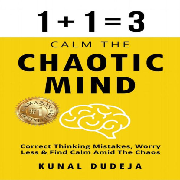 Calm The Chaotic Mind: Correct Thinking Mistakes, Worry Less & Find Calm Amid Chaos