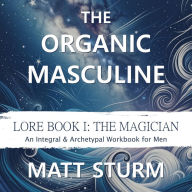 The Organic Masculine: Lore Book I: The Magician