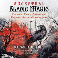Ancestral Slavic Magic: Transcend Family Patterns and Empower Ancestral Connections