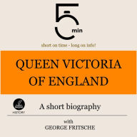 Queen Victoria of England: A short biography: 5 Minutes: Short on time - long on info!