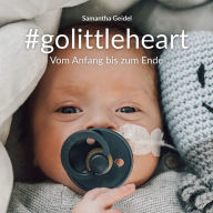 #golittleheart Vom Anfang bis zum Ende: Eine Herzensgeschichte über meinen geliebten Sohn Rafael