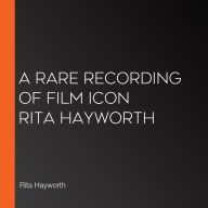 A Rare Recording of Film Icon Rita Hayworth