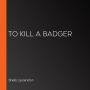 To Kill A Badger